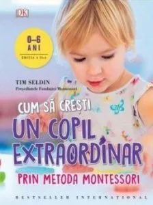 Cum să crești un copil extraordinar. Metoda Montessori de Tim Seldin