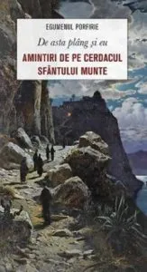 De asta plang si eu. Amintiri de pe cerdacul Sfantului Munte de Egumenul Porfirie
