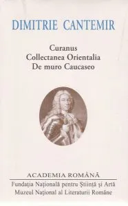 Dimitrie Cantemir. Opere. Curanus. Collectanea Orientalia. De muro Caucaseo