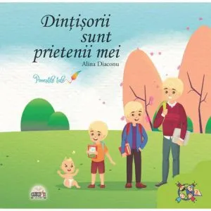 Dintisorii sunt prietenii mei de Alina Diaconu