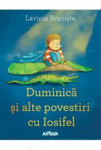 Duminica si alte povestiri cu Iosifel de Lavinia Braniste