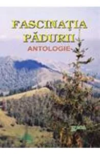 Fascinatia Padurii. Antologie de IOAN DANEASA SI ION CRISAN