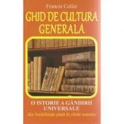 Ghid de cultura generala. O istorie a gandirii universale din Antichitate pana in zilele noastre de Francis Collet