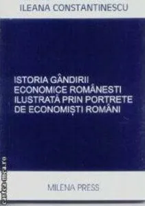 Istoria gandirii economice romanesti ilustrata prin portrete de economisti romani de Ileana Constantinescu