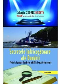 Istorii secrete Vol. 24: Secretele infricosatoare ale Dunarii de Dan-Silviu Boerescu