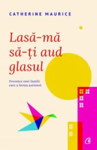 Lasa-ma sa-ti aud glasul - Povestea unei familii care a invins autismul. Editia a II-a de Catherine Maurice