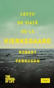 Lectii de viata de la Kierkegaard de Robert Ferguson