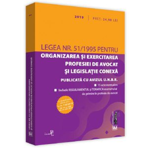 Legea nr. 51 / 1995 pentru organizarea si exercitarea profesiei de avocat si legislatie conexa (2019)