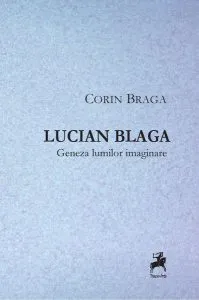 Lucian Blaga. Geneza lumilor imaginare de Corin Braga