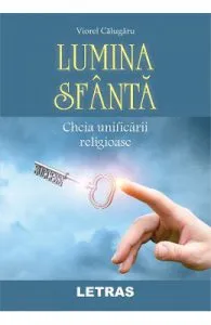 Lumina sfanta. Cheia unificarii religioase de Viorel Calugaru