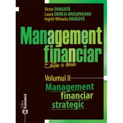 Management financiar. Editia II. Volumul II. Management financiar strategic de Victor Dragota