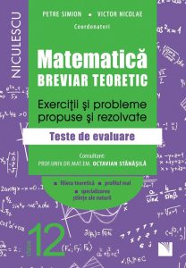 Matematica, clasa a XII-a. Breviar teoretic. Exercitii si probleme propuse si rezolvate. Filiera teoretica, profilul real, specializarea stiinte ale naturii