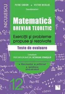 Matematica, clasa a XII-a. Breviar teoretic. Exercitii si probleme propuse si rezolvate. Filiera teoretica, profilul real, specializarea stiinte ale naturii de Petre Simion