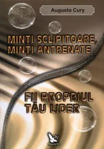 Minti sclipitoare, minti antrenate. Fii propriul tau lider de Augusto Cury