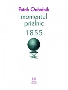 Momentul prielnic. 1855 de Patrik Ourednik