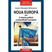 Noua Europa. Volumul 2. O istorie politica a (re)unificarii europene de Iordan Gheorghe Barbulescu