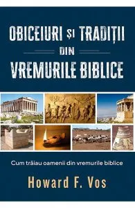 Obiceiuri si traditii din vremurile biblice de Howard F. Vos