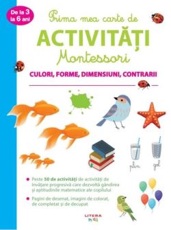 Prima mea carte de activități Montessori. Culori, forme, dimensiuni, contrarii