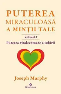 Puterea miraculoasa a mintii tale vol.4 de Joseph Murphy