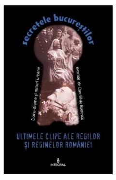 Secretele Bucurestilor vol.19: Ultimele clipe ale regilor si reginelor Romaniei