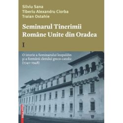 Seminarul tinerimii romane unite din Oradea 1. O istorie a seminarului leopoldin si a formarii clerului greco-catolic (1741-1948)