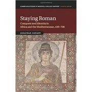 Staying Roman: Conquest and Identity in Africa and the Mediterranean, 439–700 de Jonathan Conant