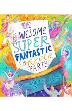 The Awesome Super Fantastic Forever Party Storybook: A True Story about Heaven, Jesus, and the Best Invitation of All