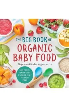 The Big Book of Organic Baby Food : Baby Purees, Finger Foods, and Toddler Meals for Every Stage de Stephanie Middleberg