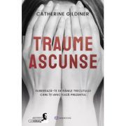 Traume ascunse. Elibereaza-te de ranile trecutului care iti afecteaza prezentul