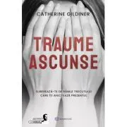 Traume ascunse. Elibereaza-te de ranile trecutului care iti afecteaza prezentul de Catherine Gildiner