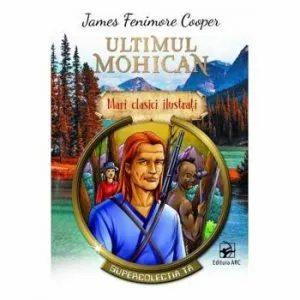 Ultimul mohican. Mari clasici ilustrati de James Fenimore Cooper