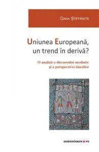 Uniunea Europeana, un trend in deriva? de Oana Stefanita