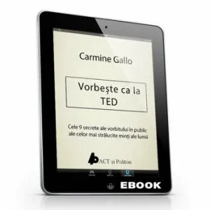 Vorbeste ca la TED. Cele 9 secrete ale vorbitului in public ale celor mai stralucite minti ale lumii de Carmine Gallo