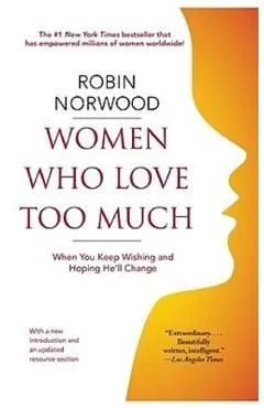 Women Who Love Too Much: When You Keep Wishing and Hoping He'll Change