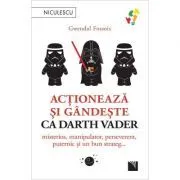 Actioneaza si gandeste ca Darth Vader. Misterios, manipulator, perseverent, puternic si un bun strateg... de Gwendal Fossois
