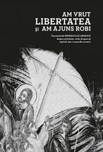 Am vrut libertatea si am ajuns robi