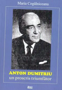 Anton Dumitriu - Un Proscris triumfator de Maria Cogalniceanu