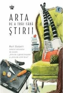 Arta de a trai fara stiri de Rolf Dobelli