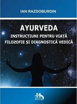 Ayurveda.Instructiuni pentru viata filozofie si diagnostica vedica de Ian Razdoburdin