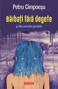 Barbati fara degete si alte amintiri penibile de Petru Cimpoesu