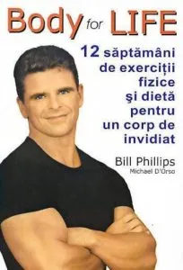 Body for life. 12 saptamani de exercitii fizice si dieta pentru un corp de invidiat de Bill Phillips