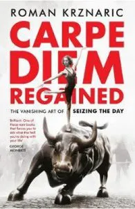 Carpe Diem Regained: The Vanishing Art of Seizing the Day de Roman Krznaric