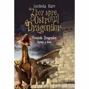 Cronicile Dragonilor. Zbor spre Ostrovul Dragonilor. Cartea a doua de Lucinda Hare