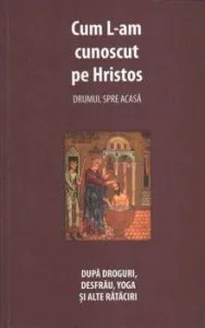 Cum L-am cunoscut pe Hristos. Drumul spre acasa de Danion Vasile