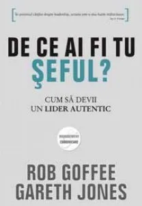 De ce ai fi tu seful? Cum sa devii un lider autentic de Gareth Jones