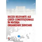 Decizii relevante ale Curtii Constitutionale in materia organizarii judiciare de Dragos Calin