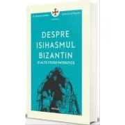 Despre isihasmul bizantin si alte studii patristice de Pr. Dragos Bahrim