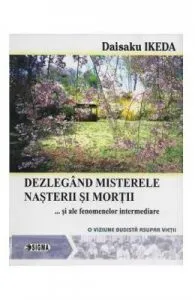 Dezlegand misterele nasterii si mortii... si alte fenomene intermediare de Daisaku Ikeda