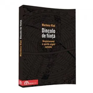 Dincolo de fiinta. Neoplatonismul si aporiile originii inefabile de Marilena Vlad