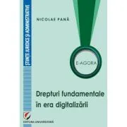 E-Agora. Drepturi fundamentale in era digitalizarii de Nicolae Pana